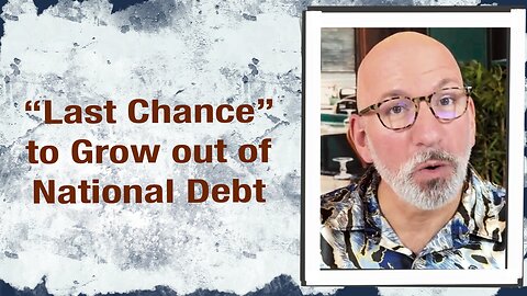 Last Chance to grow out of National Debt