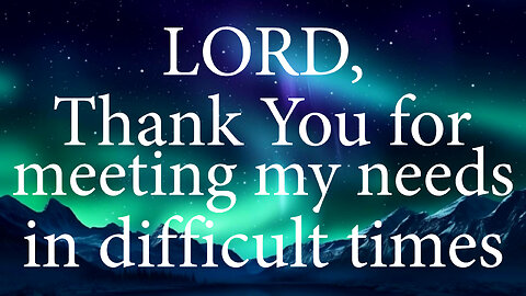 LORD Thank You For Meeting My Needs In Difficult Times | Christian Prayer