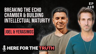 Episode 228 - Joel & Yerasimos | Breaking the Echo Chamber and Building Intellectual Maturity