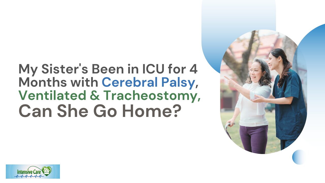 My Sister's Been in ICU for 4 Months with Cerebral Palsy, Ventilated&Tracheostomy, Can She Go Home?