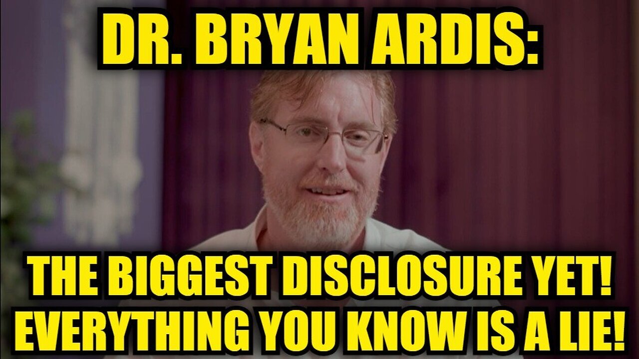 Dr. Bryan Ardis: The Biggest Disclosure Yet! Everything You Know is a Lie!