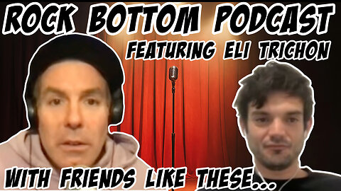 Rock Bottom Podcast: With Friends like these who needs enemies. Featuring Eli Trichon
