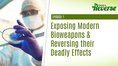 Disease in Reverse - Episode 1: Exposing Modern Bioweapons & Reversing their Deadly Effects