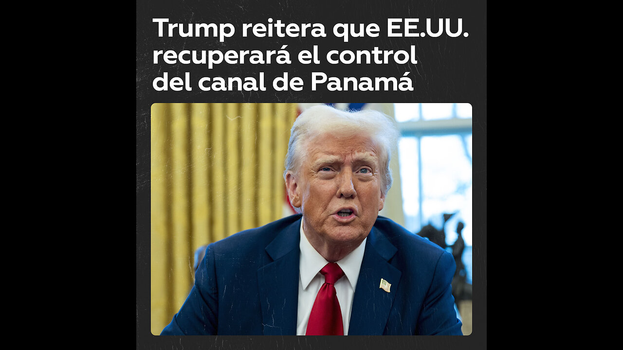 Trump: EE.UU. buscará recuperar el control del canal de Panamá