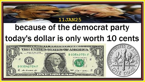 because of the democrat party today's dollar is only worth 10 cents