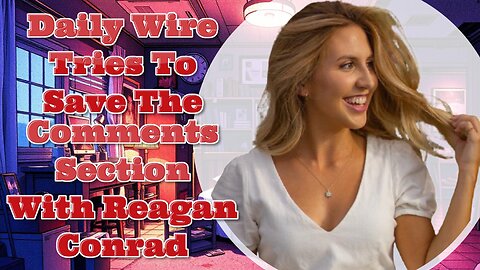 Daily Wire Tries To Save The Comments Section With Reagan Conrad