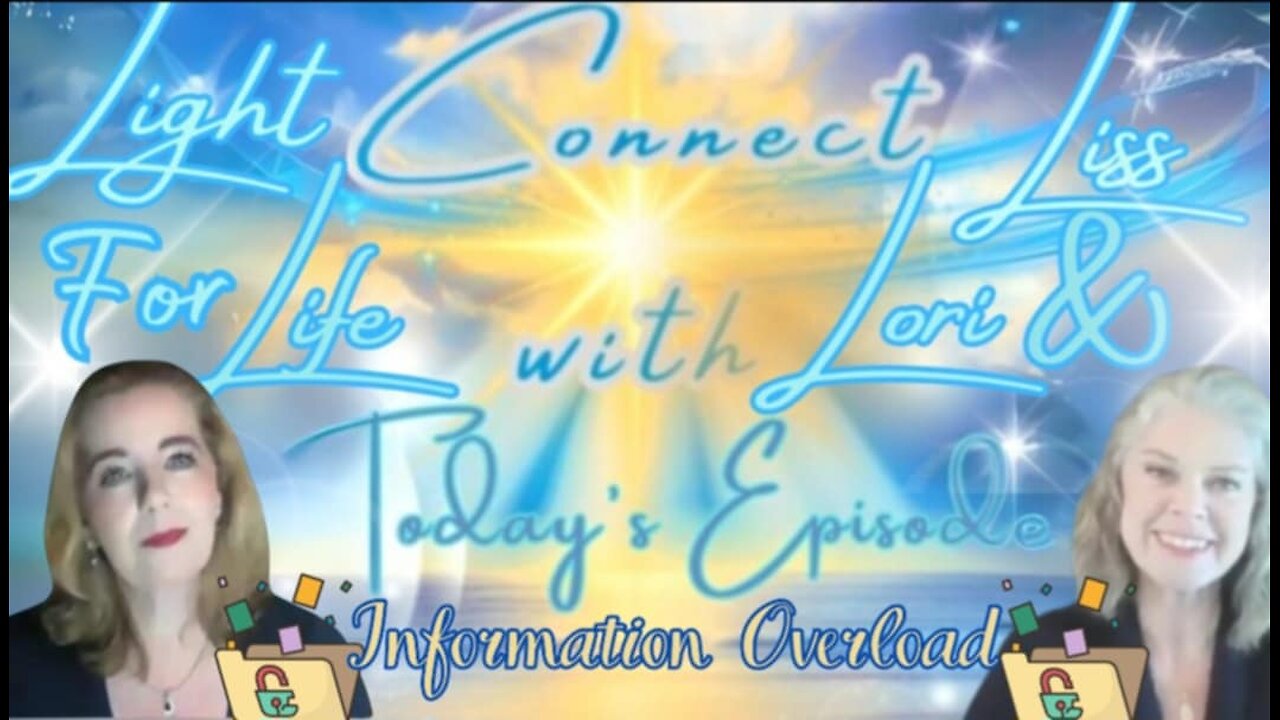 Light for Life, Connect w/Liss & Lori, Episode 66: Information Overload