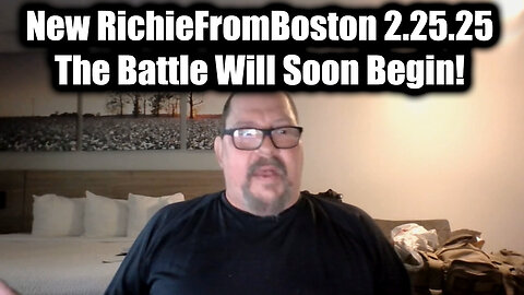 New RichieFromBoston 2.25.25 - The Battle Will Soon Begin!