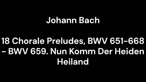 18 Chorale Preludes, BWV 651-668 - BWV 659. Nun Komm Der Heiden Heiland