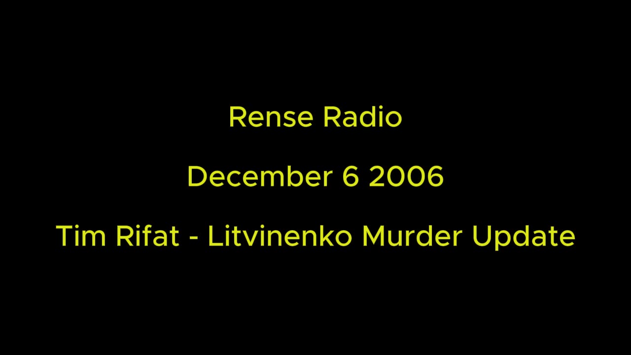 Rense Radio: December 6 2006 Tim Rifat - Litvinenko Murder Update
