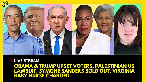 OBAMA & TRUMP UPSET VOTERS, PALESTINIAN US LAWSUIT, SYMONE SANDERS SOLD OUT, BABY NURSE CHARGED