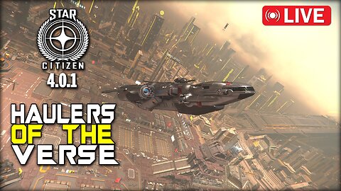 🔴 LiVE - Haulers of the Verse - Star Citizen Alpha 4.0