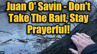 Juan O Savin - Don't Take The Bait, Stay Prayerful!