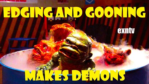 How Edging And Gooning Is Sex With Demons And You're Making Unclean Spirits!