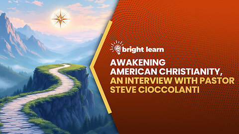 BrightLearn - Awakening American Christianity, an interview with Pastor Steve Cioccolanti