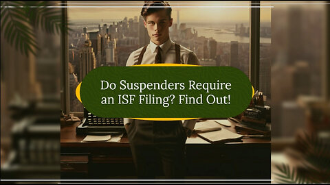 ISF for Suspenders: Do You Really Need to File? Find Out Now!