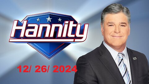 Sean Hannity! (Full Episode) | December 26, 2024