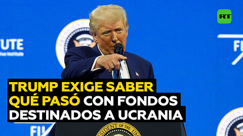 Trump: "Es hora de averiguar qué ha pasado con todo el dinero enviado a Ucrania"