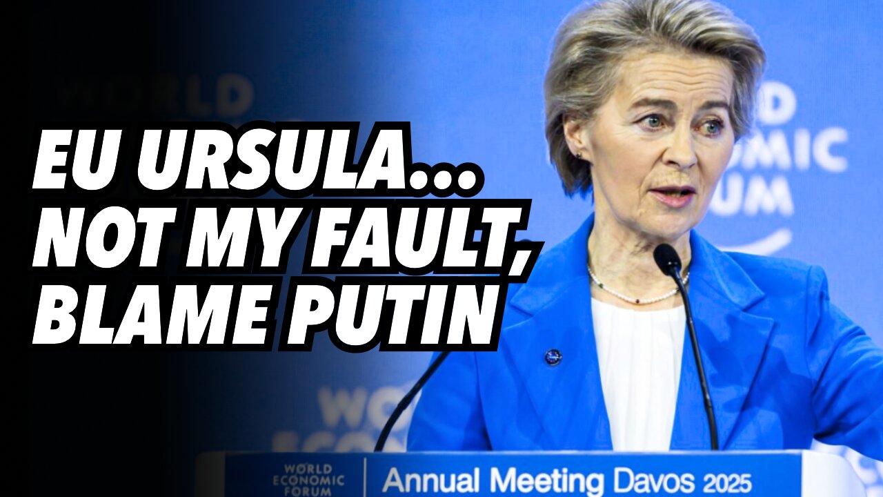 EU Ursula...NOT MY FAULT, blame Putin