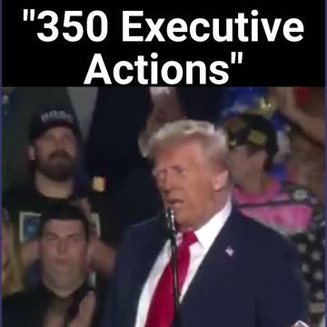 "350 executive actions"