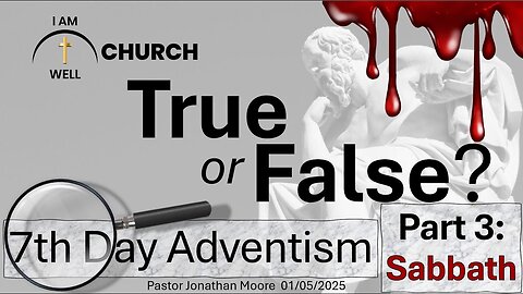 I AM WELL Church Sermon #81 "True or False" (7th Day Adventism Part 3: Sabbath) 01/05/2025