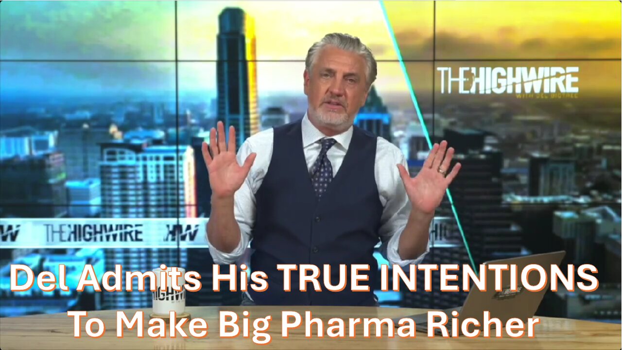 Del Admits His TRUE INTENTIONS To Make Big Pharma Richer