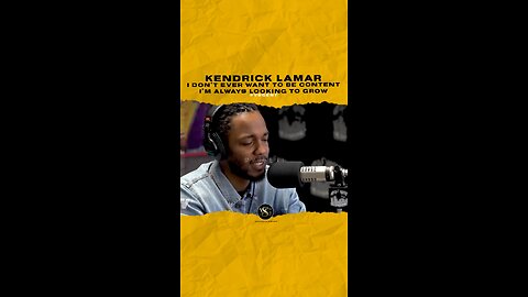 @kendricklamar I don’t ever want to be content, I’m always looking to grow