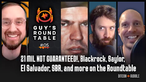 Roundtable_005 - 21 MIL NOT GUARANTEED!, Blackrock, Saylor, El Salvador, SBR, and more