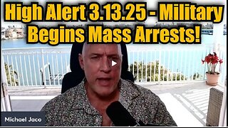 Michael Jaco- High Alert 3.13.25 - Military Begins Mass Arrests!