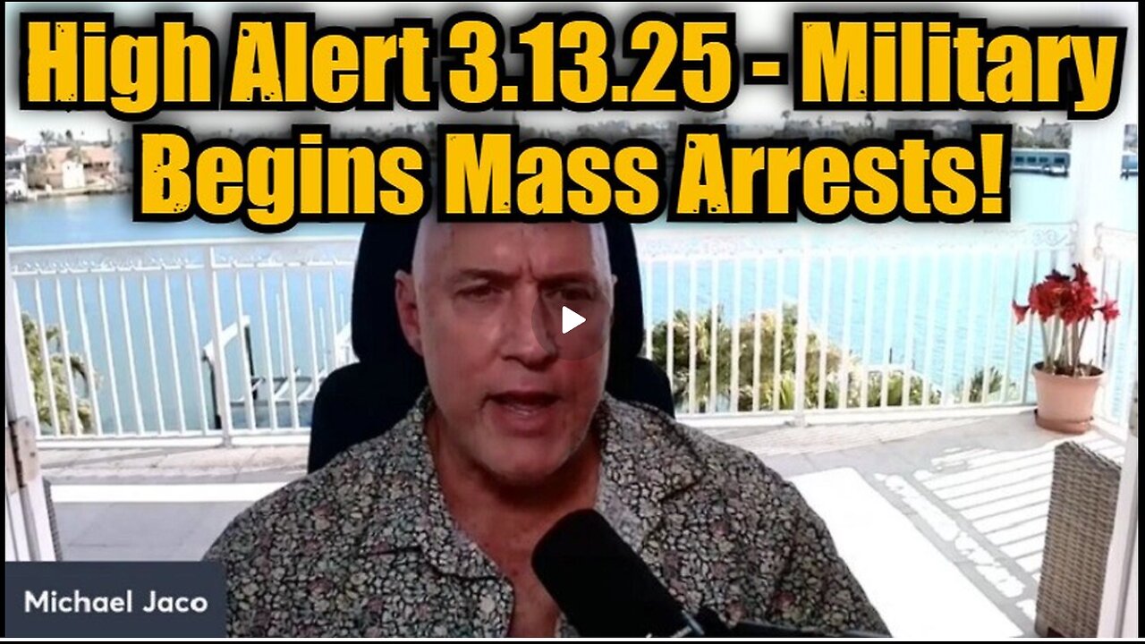 Michael Jaco- High Alert 3.13.25 - Military Begins Mass Arrests!