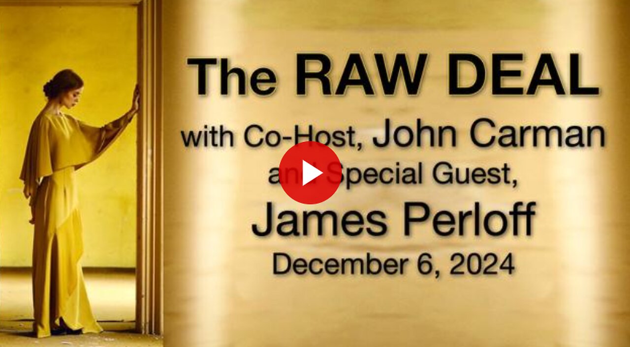 The Raw Deal (6 December 2024) with co-host John Carman & special guest James Perloff