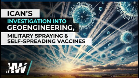 ICAN’s INVESTIGATION INTO GEOENGINEERING, MILITARY SPRAYING & SELF-SPREADING VACCINES