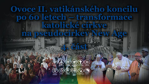 Ovoce II. vatikánského koncilu po 60 letech – transformace katolické církve na pseudocírkev New Age /4. část/