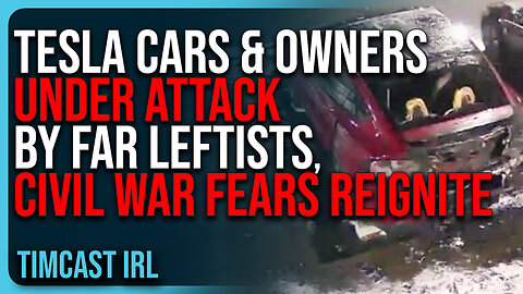 Tesla Cars, Dealerships, & Owners UNDER ATTACK By Far Leftists, Civil War Fears REIGNITE