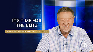 It’s Time For The Blitz | Give Him 15: Daily Prayer with Dutch | March 7, 2025