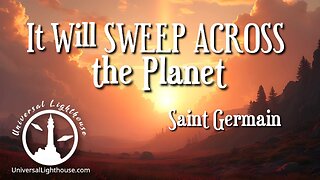 It Will SWEEP ACROSS the Planet ~ Saint Germain