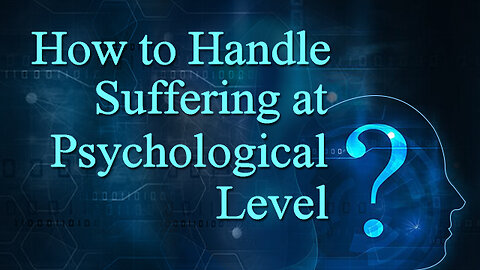 How to Handle Suffering at Psychological Level?