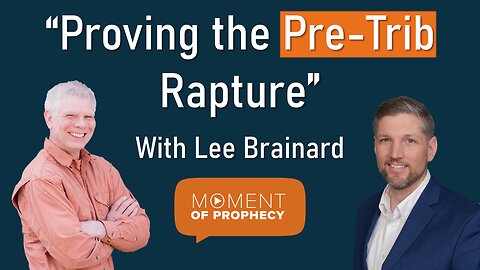 Moment of Prophecy | Episode 18: “Proving the Pre-Trib Rapture” with Lee Brainard