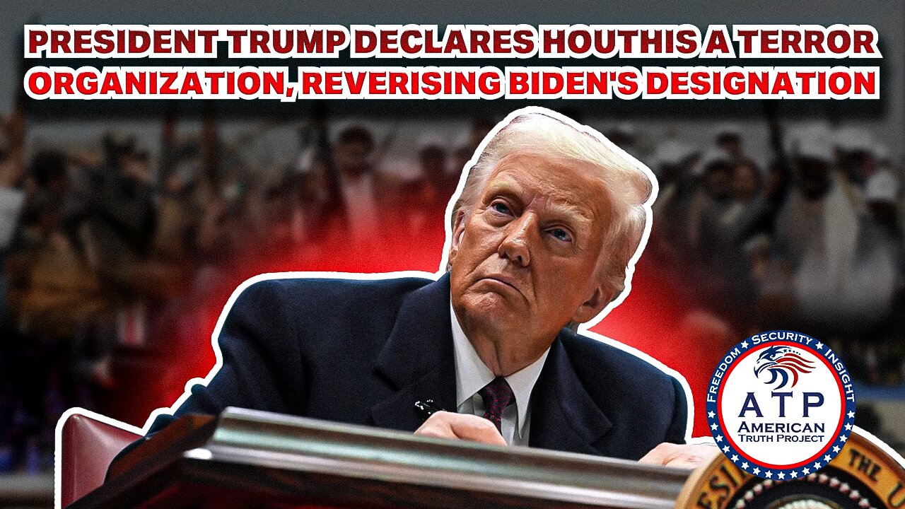 PRESIDENT TRUMP DECLARES HOUTHIS A TERROR ORGANIZATION, REVERSING BIDEN'S DESIGNATION