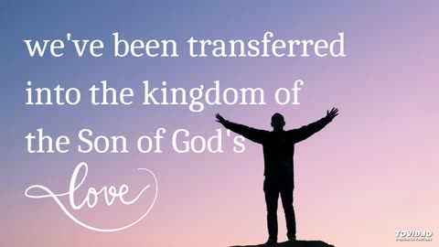 we've been transferred into the kingdom of the Son of God's love