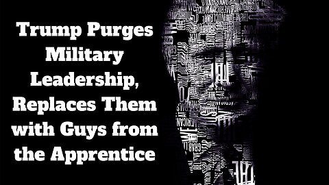 Trump Purges Military Leadership, Replaces Them with Guys from the Apprentice