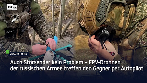 Auch Störsender kein Problem – FPV-Drohnen der russischen Armee treffen den Gegner per Autopilot