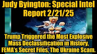 Judy Byington: Special Intel Report 2/21/25: Trump Triggered the Most Explosive Mass Declassification in History, FEMA’s Secret Files, The Ukraine Scam.