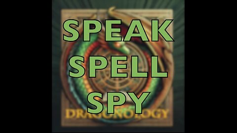 DRAGONOLOGY | SPEAK SPELL SPY
