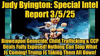 Judy Byington 3/5/25: Child Trafficking & CCP Deals Fully Exposed! Nothing Can Stop What Is Coming!