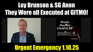 Loy Brunson & SG Anon Urgent Emergency 1.10.25 - They Were all Executed at GITMO!