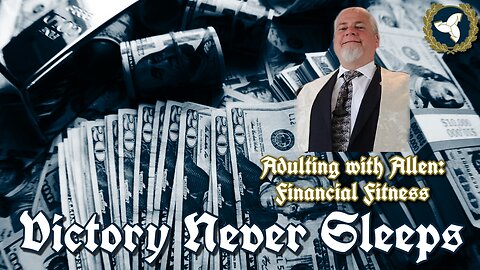 1/22/25 Victory Never Sleeps, Episode 133 - Adulting with Allen: Financial Fitness