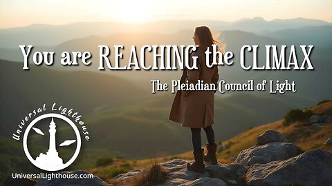 You are REACHING the CLIMAX ~ The Pleiadian Council of Light