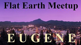 [archive] Flat Earth meetup Eugene Oregon June 10, 2019 ✅