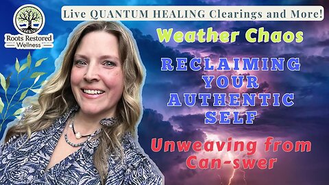 Weather Chaos 🌩️; Reclaiming Your Authentic Self; Unweaving From Can-swer 😷: Quantum Healing Live